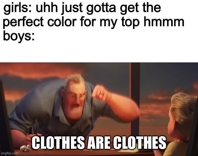 hmmmmmmmmmmmmmm | girls: uhh just gotta get the         
perfect color for my top hmmm   
boys:; CLOTHES ARE CLOTHES | image tagged in math is math,boys vs girls,memes,funny,girls | made w/ Imgflip meme maker