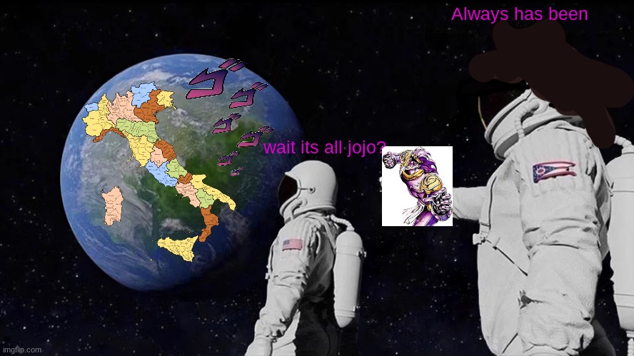 UH | Always has been; wait its all jojo? | image tagged in memes,always has been | made w/ Imgflip meme maker