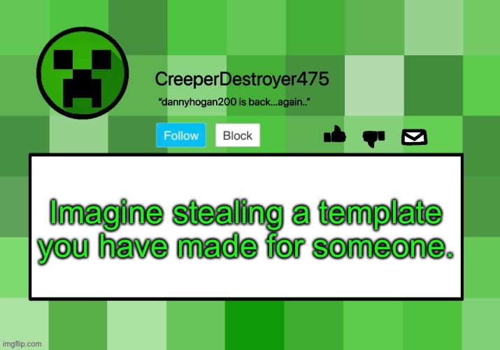 CreeperDestroyer475 announcement template | Imagine stealing a template you have made for someone. | image tagged in creeperdestroyer475 announcement template | made w/ Imgflip meme maker