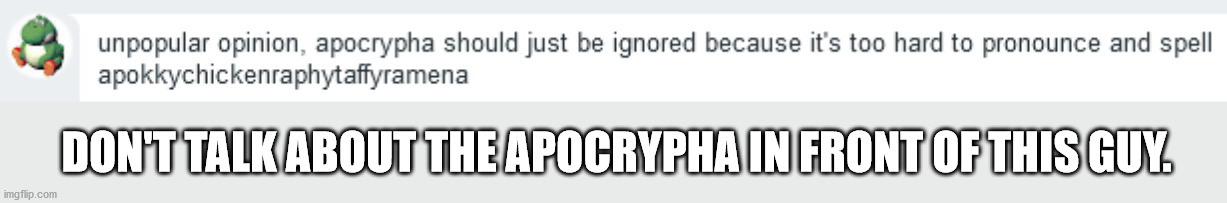 Convo I had on Google hangouts. | DON'T TALK ABOUT THE APOCRYPHA IN FRONT OF THIS GUY. | made w/ Imgflip meme maker