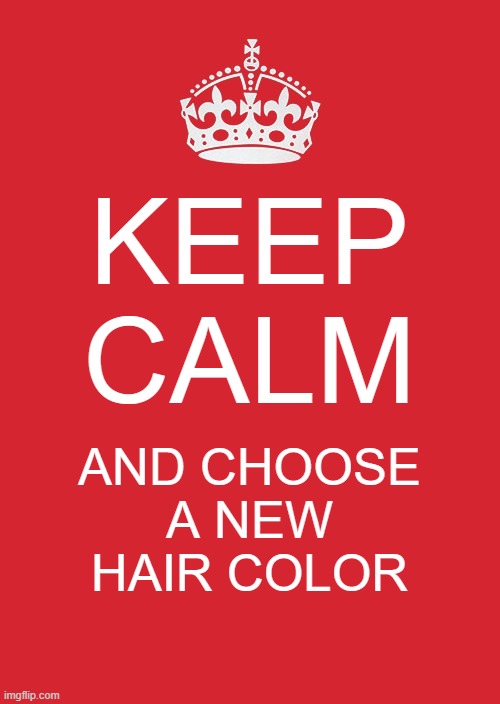 Keep Calm And Carry On Red Meme | KEEP CALM; AND CHOOSE A NEW HAIR COLOR | image tagged in memes,keep calm and carry on red | made w/ Imgflip meme maker