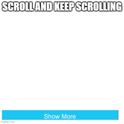 Blank Transparent Square Meme | SCROLL AND KEEP SCROLLING | image tagged in memes,blank transparent square | made w/ Imgflip meme maker