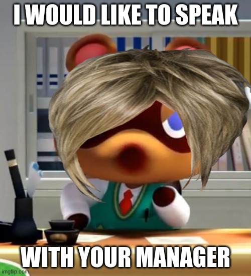 tom karen? | I WOULD LIKE TO SPEAK; WITH YOUR MANAGER | image tagged in karen,tom nook | made w/ Imgflip meme maker