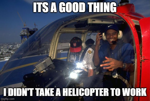 It could have been worse | ITS A GOOD THING; I DIDN'T TAKE A HELICOPTER TO WORK | image tagged in tiger woods,kobe bryant,helicopter,car crash | made w/ Imgflip meme maker