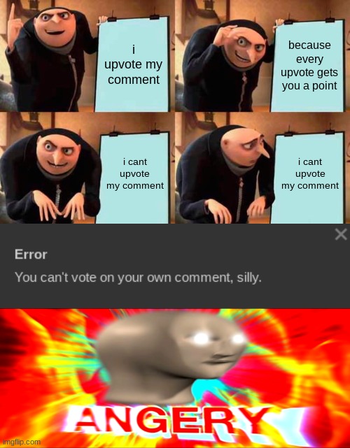ANGERY | i upvote my comment; because every upvote gets you a point; i cant upvote my comment; i cant upvote my comment | image tagged in memes,gru's plan,angery,upvote | made w/ Imgflip meme maker