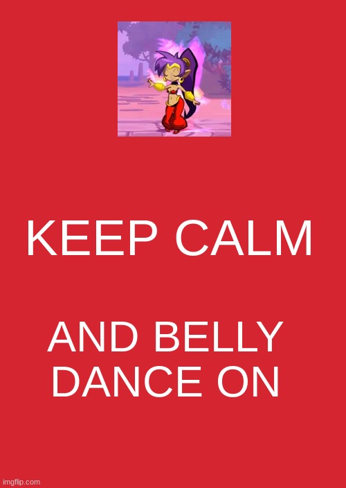 Keep Calm | KEEP CALM; AND BELLY DANCE ON | image tagged in memes,shantae | made w/ Imgflip meme maker