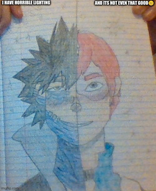 shoto and Dabi | I HAVE HORRIBLE LIGHTING; AND ITS NOT EVEN THAT GOOD😐 | image tagged in mha | made w/ Imgflip meme maker