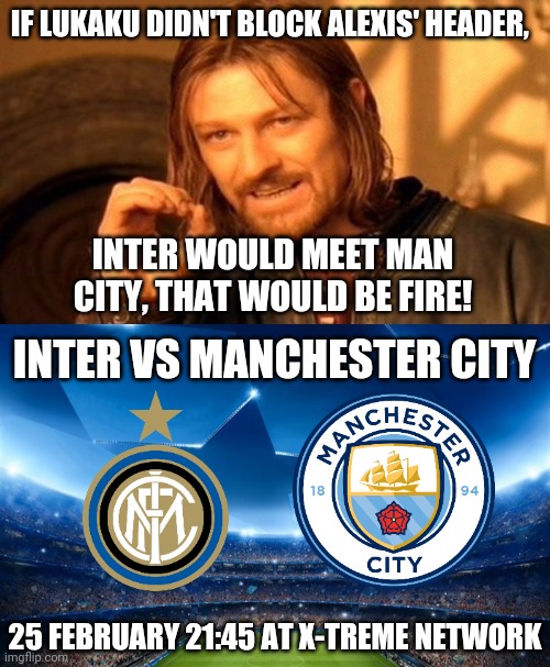 HAHAHAHAHAHAHAHAHAHAHAHAHAHA JOKES ON YOU | IF LUKAKU DIDN'T BLOCK ALEXIS' HEADER, INTER WOULD MEET MAN CITY, THAT WOULD BE FIRE! INTER VS MANCHESTER CITY; 25 FEBRUARY 21:45 AT X-TREME NETWORK | image tagged in memes,one does not simply,inter,manchester city,champions league,funny | made w/ Imgflip meme maker