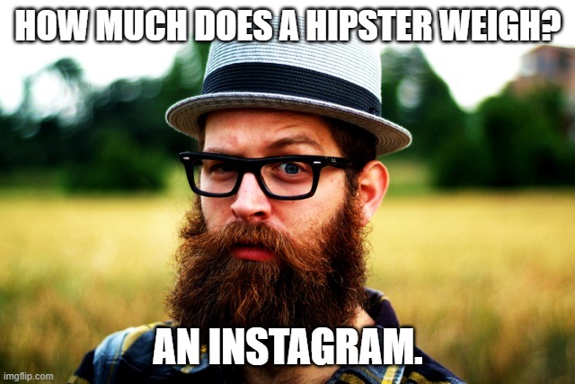 Bad Dad Joke of the Day 02/24/2021 | HOW MUCH DOES A HIPSTER WEIGH? AN INSTAGRAM. | image tagged in old-man millenial | made w/ Imgflip meme maker