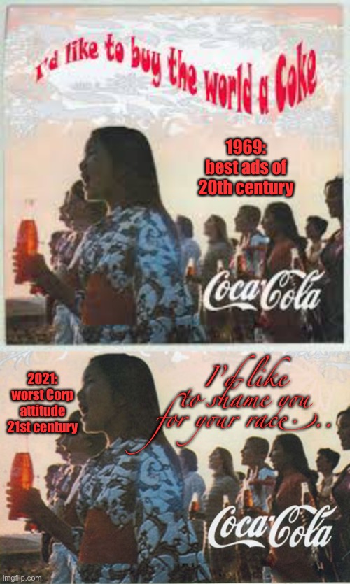 Such a sad change in attitude towards people in 50 years | 1969: best ads of 20th century; I’d like to shame you for your race... 2021: worst Corp attitude 21st century | image tagged in coke,1969 ad,2021 worker shaming | made w/ Imgflip meme maker