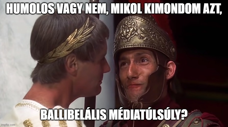 bigus dickus | HUMOLOS VAGY NEM, MIKOL KIMONDOM AZT, BALLIBELÁLIS MÉDIATÚLSÚLY? | image tagged in bigus dickus | made w/ Imgflip meme maker