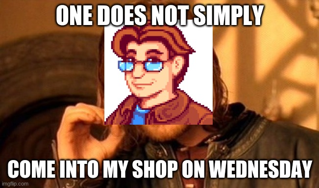 So I gotta build a community center... | ONE DOES NOT SIMPLY; COME INTO MY SHOP ON WEDNESDAY | image tagged in memes,one does not simply | made w/ Imgflip meme maker