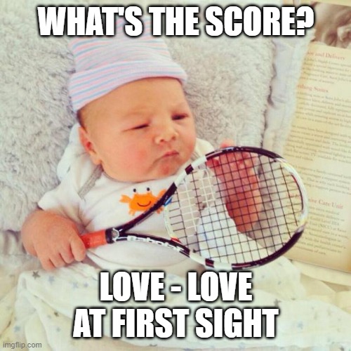 Baby Love | WHAT'S THE SCORE? LOVE - LOVE AT FIRST SIGHT | image tagged in baby tennis,love,babies,funeral | made w/ Imgflip meme maker