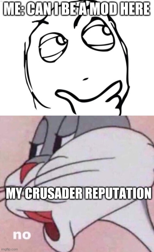 ME: CAN I BE A MOD HERE; MY CRUSADER REPUTATION | image tagged in memes,question rage face,no bugs bunny | made w/ Imgflip meme maker