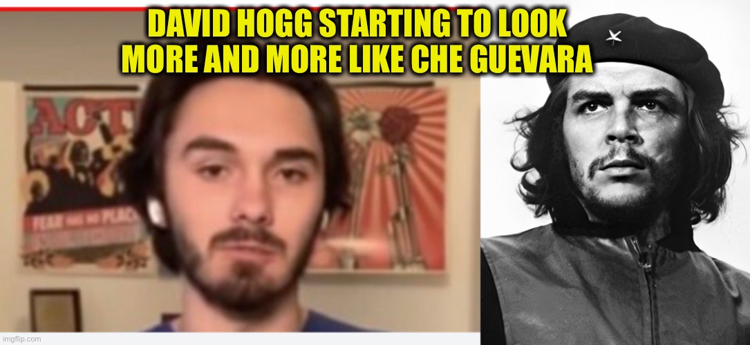 Well, Hogg is an evil communist like Guevara was | DAVID HOGG STARTING TO LOOK MORE AND MORE LIKE CHE GUEVARA | image tagged in che guevara,david hogg,communism,democrats,democratic party,memes | made w/ Imgflip meme maker