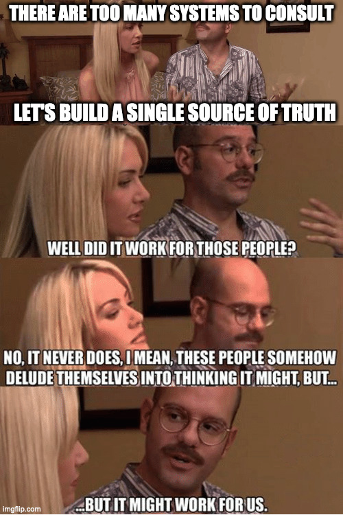 Build a "single source of truth" | THERE ARE TOO MANY SYSTEMS TO CONSULT; LET'S BUILD A SINGLE SOURCE OF TRUTH | image tagged in but it might work for us | made w/ Imgflip meme maker
