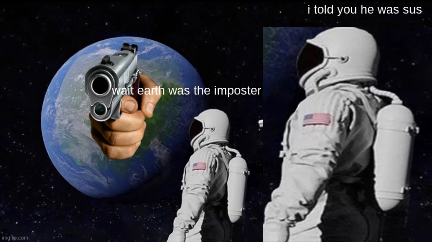 blue sus | i told you he was sus; wait earth was the imposter | image tagged in memes,always has been | made w/ Imgflip meme maker