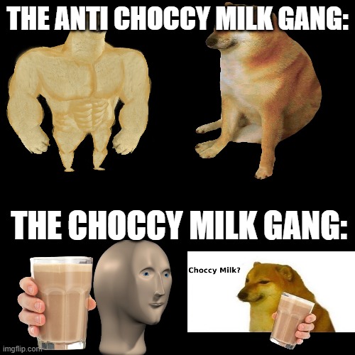 read the desc | THE ANTI CHOCCY MILK GANG:; WHO WOULD WIN? THE CHOCCY MILK GANG: | image tagged in memes,choccy milk,war | made w/ Imgflip meme maker