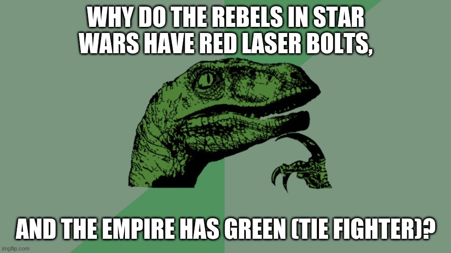 I mean, Red is a bad-guy color, right? | WHY DO THE REBELS IN STAR WARS HAVE RED LASER BOLTS, AND THE EMPIRE HAS GREEN (TIE FIGHTER)? | image tagged in philosophy dinosaur,star wars | made w/ Imgflip meme maker