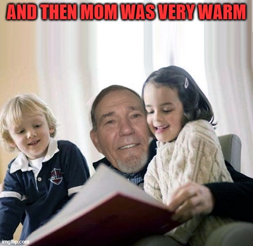 AND THEN MOM WAS VERY WARM | image tagged in story teller | made w/ Imgflip meme maker