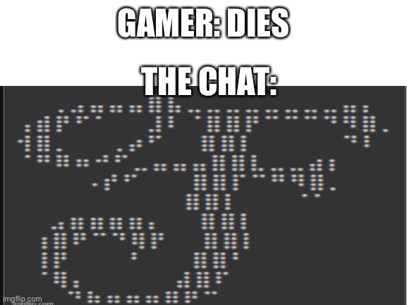 GAMER: DIES; THE CHAT: | image tagged in funny,fun | made w/ Imgflip meme maker