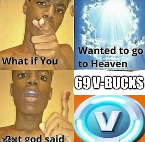What if you wanted to go to Heaven | 69 V-BUCKS | image tagged in what if you wanted to go to heaven | made w/ Imgflip meme maker