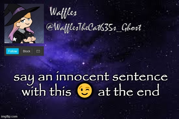 WafflesTheCat635 announcement template | say an innocent sentence with this 😉 at the end | image tagged in wafflesthecat635 announcement template | made w/ Imgflip meme maker