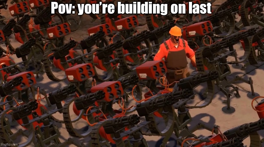 POV: you build on last | Pov: you’re building on last | image tagged in tf2,doctor lalve,tf2 engineer | made w/ Imgflip meme maker