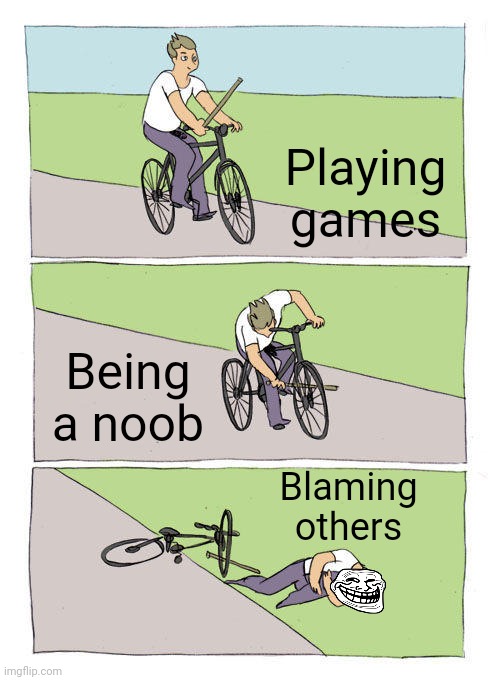 A lil gaming meme for ya | Playing games; Being a noob; Blaming others | image tagged in memes,bike fall | made w/ Imgflip meme maker