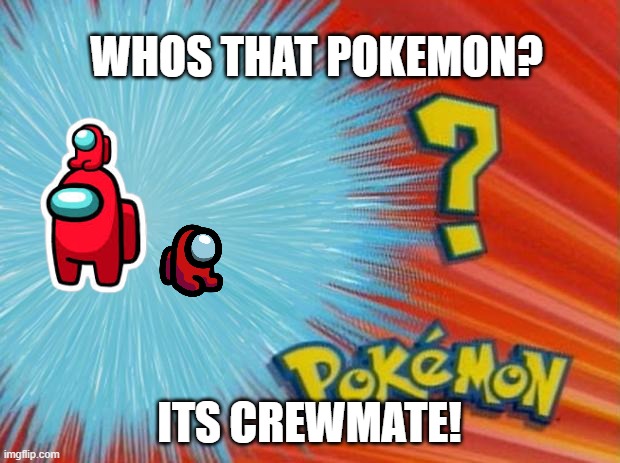 who is that pokemon | WHOS THAT POKEMON? ITS CREWMATE! | image tagged in who is that pokemon | made w/ Imgflip meme maker