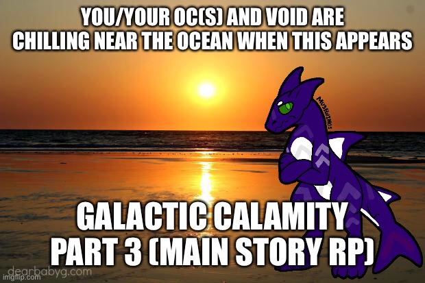 Read this first https://imgflip.com/i/4zd052?nerp=1614210658 | YOU/YOUR OC(S) AND VOID ARE CHILLING NEAR THE OCEAN WHEN THIS APPEARS; GALACTIC CALAMITY PART 3 (MAIN STORY RP) | image tagged in beach sunset | made w/ Imgflip meme maker