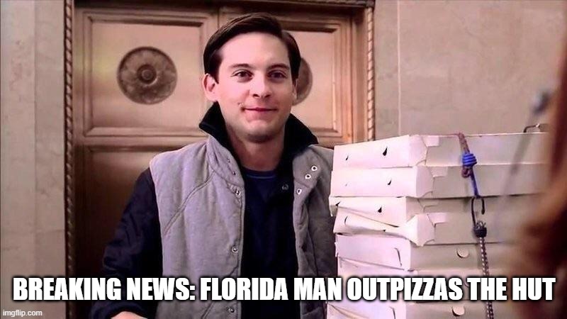 BREAKING NEWS: FLORIDA MAN OUTPIZZAS THE HUT | image tagged in pizza time | made w/ Imgflip meme maker