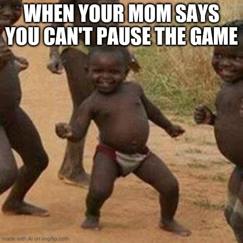 ai | WHEN YOUR MOM SAYS YOU CAN'T PAUSE THE GAME | image tagged in memes,third world success kid,ai meme | made w/ Imgflip meme maker