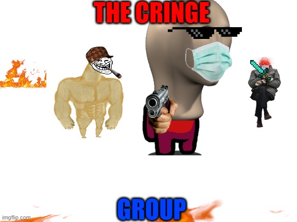 THE CRINGE GROUP | made w/ Imgflip meme maker