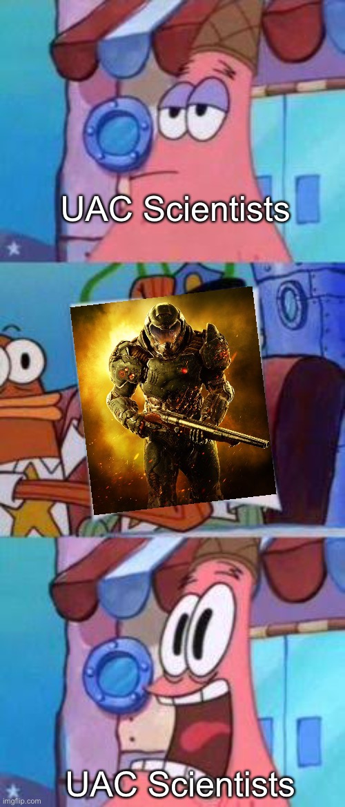 I’m not sure if their fear of him is rational or not | UAC Scientists; UAC Scientists | image tagged in scared patrick,doom,doomguy | made w/ Imgflip meme maker