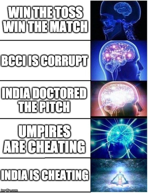 Expanding Brain 5 Panel | WIN THE TOSS WIN THE MATCH; BCCI IS CORRUPT; INDIA DOCTORED THE PITCH; UMPIRES ARE CHEATING; INDIA IS CHEATING | image tagged in expanding brain 5 panel | made w/ Imgflip meme maker