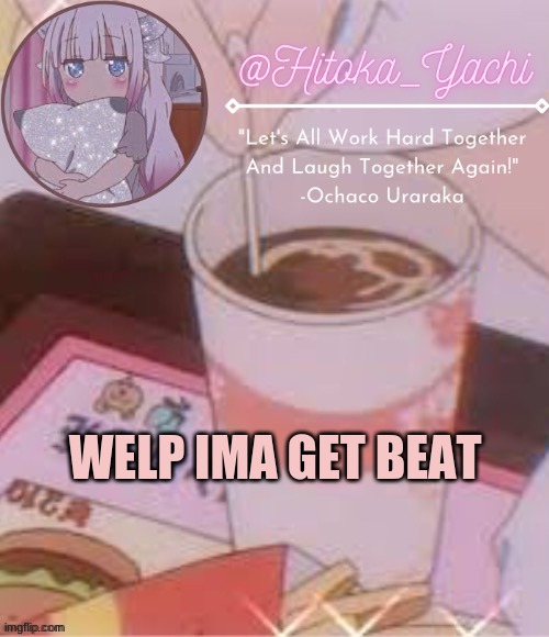 WELP IMA GET BEAT | image tagged in temp by suga | made w/ Imgflip meme maker