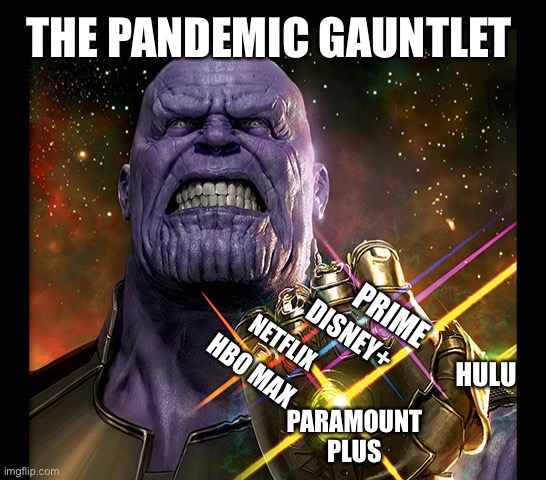 The Pandemic Gauntlet | THE PANDEMIC GAUNTLET; PRIME; DISNEY+; NETFLIX; HBO MAX; PARAMOUNT PLUS; HULU | image tagged in thanos | made w/ Imgflip meme maker