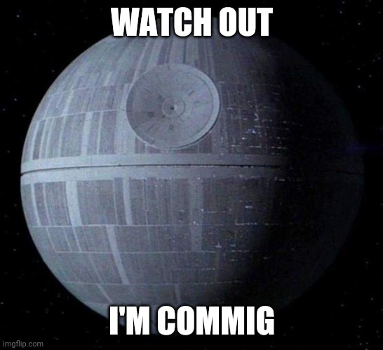Death Star | WATCH OUT; I'M COMMIG | image tagged in death star | made w/ Imgflip meme maker