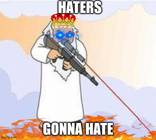 E | HATERS; GONNA HATE | image tagged in god sniper family guy | made w/ Imgflip meme maker