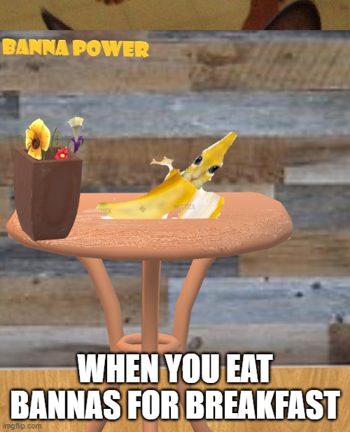 Banana cat | WHEN YOU EAT BANNAS FOR BREAKFAST | image tagged in funny memes | made w/ Imgflip meme maker