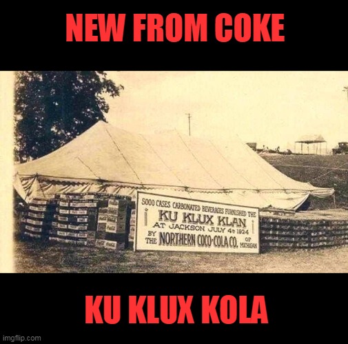 Koka Kola | NEW FROM COKE; KU KLUX KOLA | image tagged in coke,kkk,hypocrisy | made w/ Imgflip meme maker