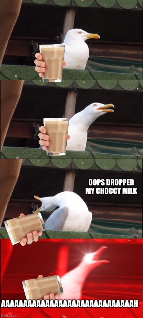 Inhaling Seagull Meme | OOPS DROPPED MY CHOCCY MILK; AAAAAAAAAAAAAAAAAAAAAAAAAAAAAAH | image tagged in memes,inhaling seagull | made w/ Imgflip meme maker