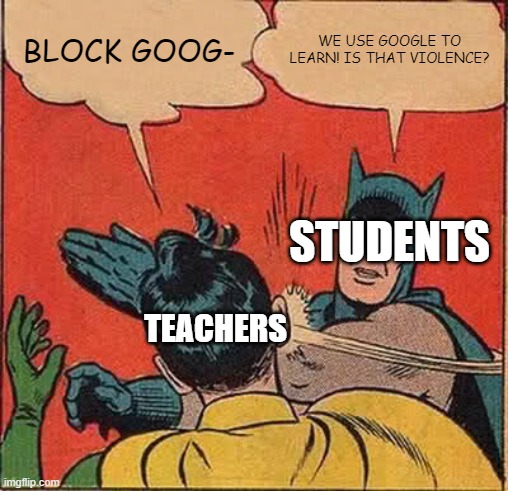 Students Slapping Teacher | BLOCK GOOG-; WE USE GOOGLE TO LEARN! IS THAT VIOLENCE? STUDENTS; TEACHERS | image tagged in memes,batman slapping robin | made w/ Imgflip meme maker