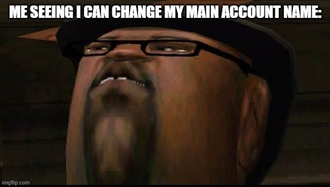 big smoketh | ME SEEING I CAN CHANGE MY MAIN ACCOUNT NAME: | image tagged in big smoketh | made w/ Imgflip meme maker