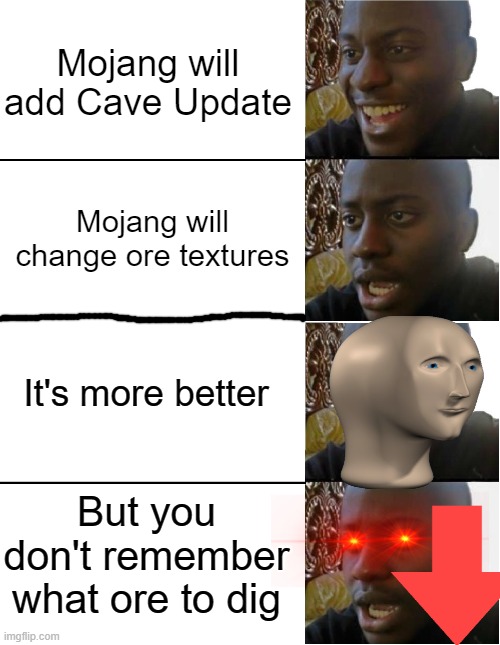 You have a chance about knowing more features, so sad if old textures is R.I.P. for you | Mojang will add Cave Update; Mojang will change ore textures; It's more better; But you don't remember what ore to dig | image tagged in disappointed black guy | made w/ Imgflip meme maker