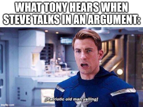[Patriotic old man yelling] | WHAT TONY HEARS WHEN STEVE TALKS IN AN ARGUMENT: | image tagged in avengers,captain america,chris evans | made w/ Imgflip meme maker
