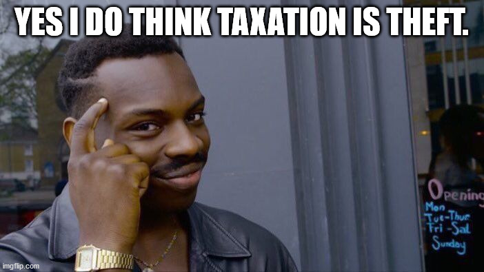 Roll Safe Think About It Meme | YES I DO THINK TAXATION IS THEFT. | image tagged in memes,roll safe think about it | made w/ Imgflip meme maker