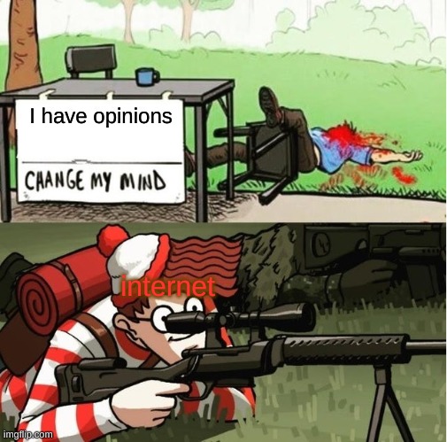 WALDO SHOOTS THE CHANGE MY MIND GUY | I have opinions; internet | image tagged in waldo shoots the change my mind guy,waldo,welcome to the internets | made w/ Imgflip meme maker