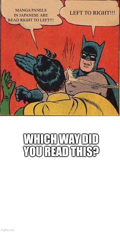 Batman Slapping Robin | MANGA PANELS IN JAPANESE ARE READ RIGHT TO LEFT!!! LEFT TO RIGHT!!! WHICH WAY DID YOU READ THIS? | image tagged in memes,batman slapping robin | made w/ Imgflip meme maker